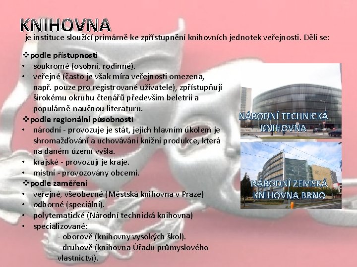 KNIHOVNA je instituce sloužící primárně ke zpřístupnění knihovních jednotek veřejnosti. Dělí se: vpodle přístupnosti