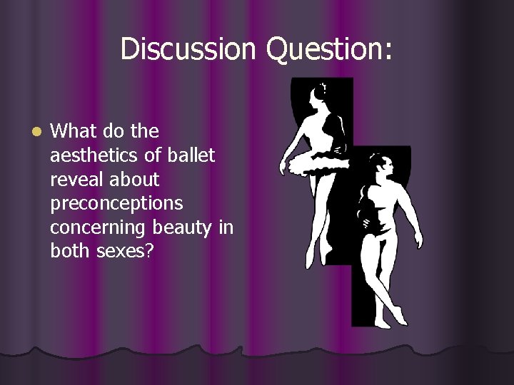 Discussion Question: l What do the aesthetics of ballet reveal about preconceptions concerning beauty