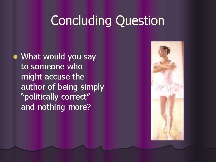 Concluding Question l What would you say to someone who might accuse the author