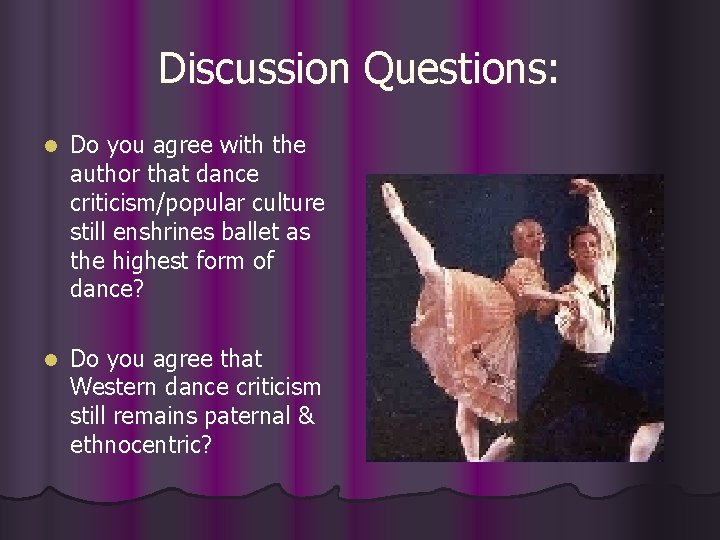 Discussion Questions: l Do you agree with the author that dance criticism/popular culture still