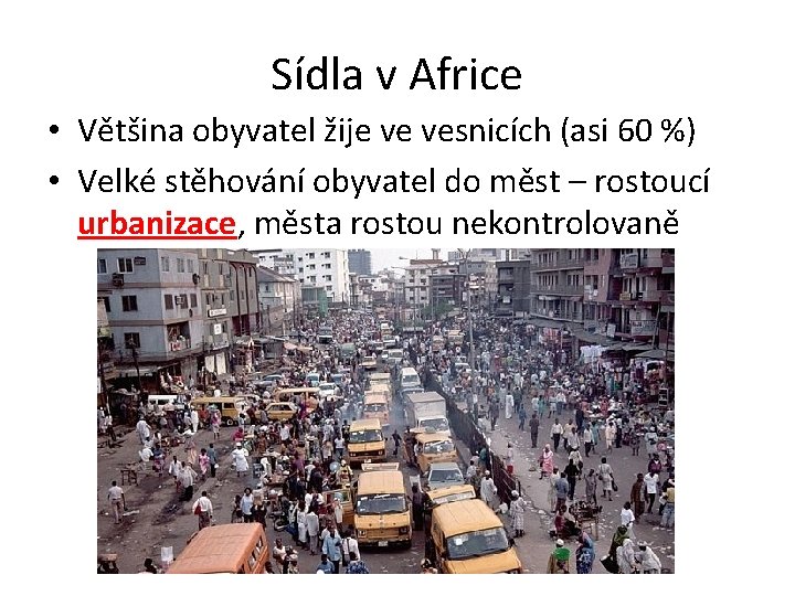 Sídla v Africe • Většina obyvatel žije ve vesnicích (asi 60 %) • Velké