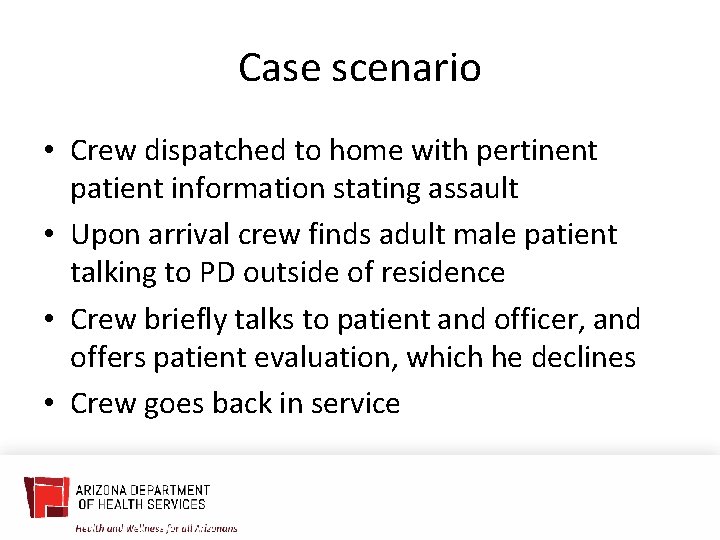 Case scenario • Crew dispatched to home with pertinent patient information stating assault •
