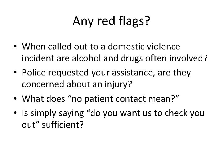 Any red flags? • When called out to a domestic violence incident are alcohol