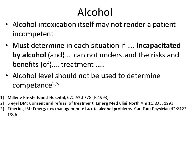 Alcohol • Alcohol intoxication itself may not render a patient incompetent 1 • Must
