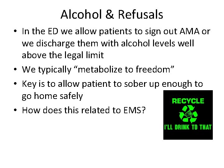 Alcohol & Refusals • In the ED we allow patients to sign out AMA