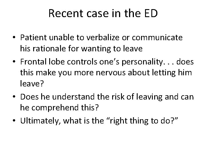 Recent case in the ED • Patient unable to verbalize or communicate his rationale