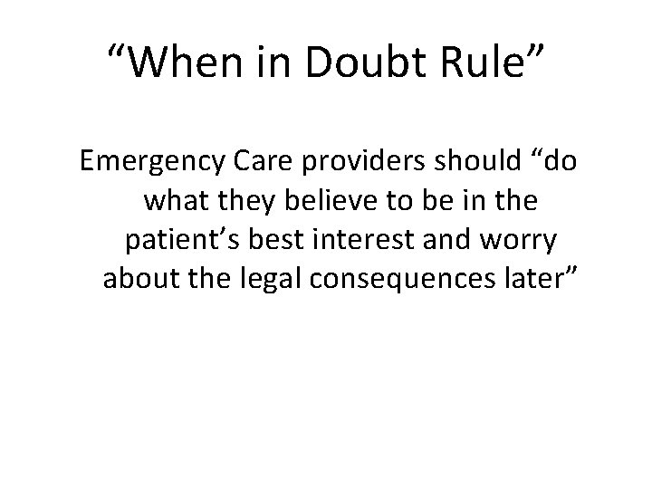 “When in Doubt Rule” Emergency Care providers should “do what they believe to be