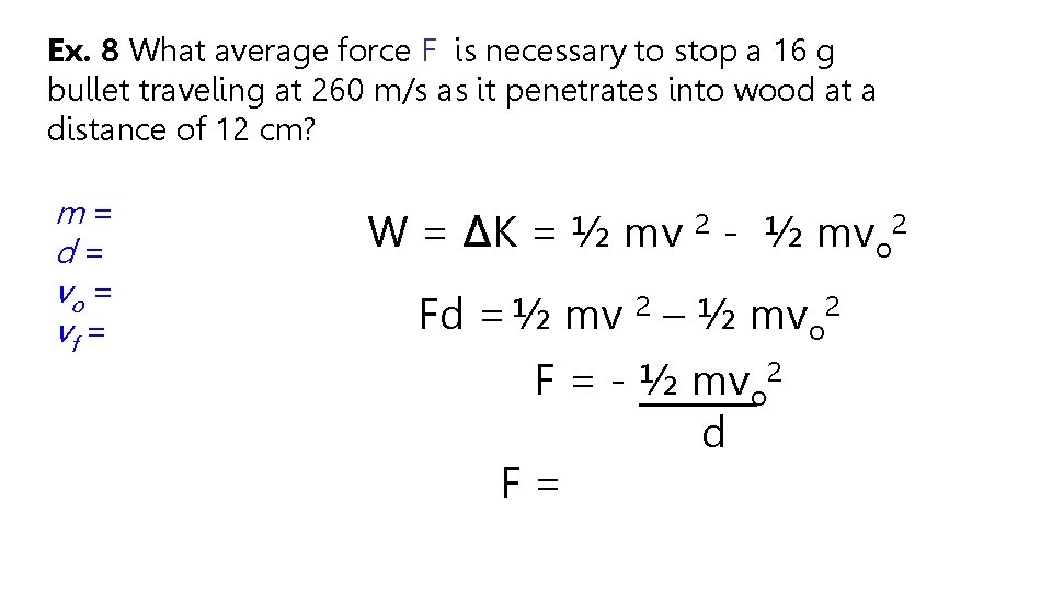 Ex. 8 What average force F is necessary to stop a 16 g bullet