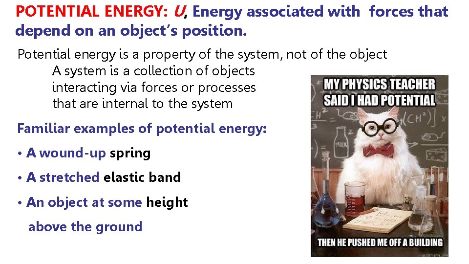 POTENTIAL ENERGY: U, Energy associated with forces that depend on an object’s position. Potential