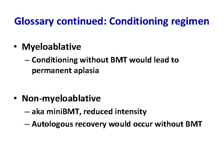 Glossary continued: Conditioning regimen • Myeloablative – Conditioning without BMT would lead to permanent