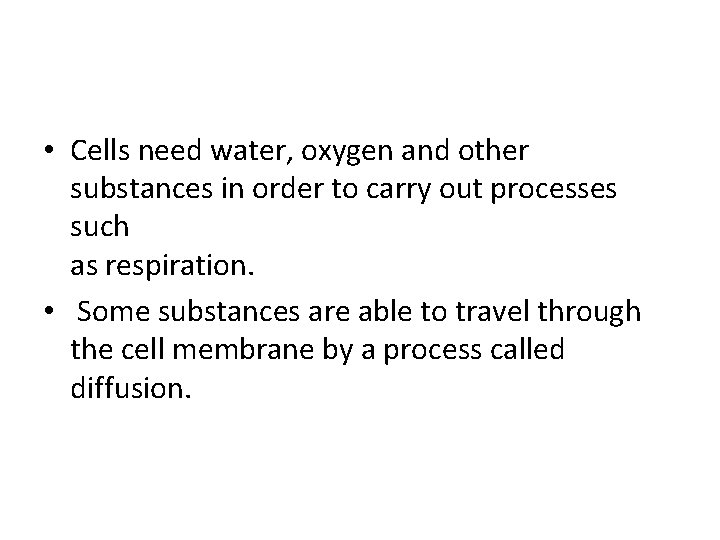  • Cells need water, oxygen and other substances in order to carry out