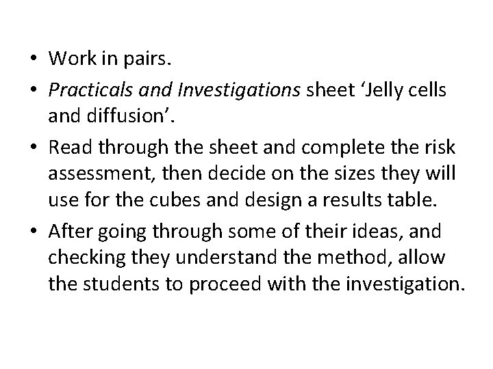  • Work in pairs. • Practicals and Investigations sheet ‘Jelly cells and diffusion’.