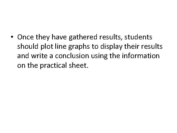  • Once they have gathered results, students should plot line graphs to display