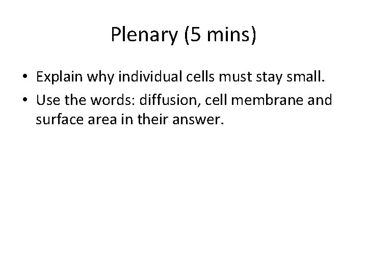 Plenary (5 mins) • Explain why individual cells must stay small. • Use the