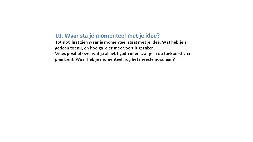 10. Waar sta je momenteel met je idee? Tot slot, laat zien waar je