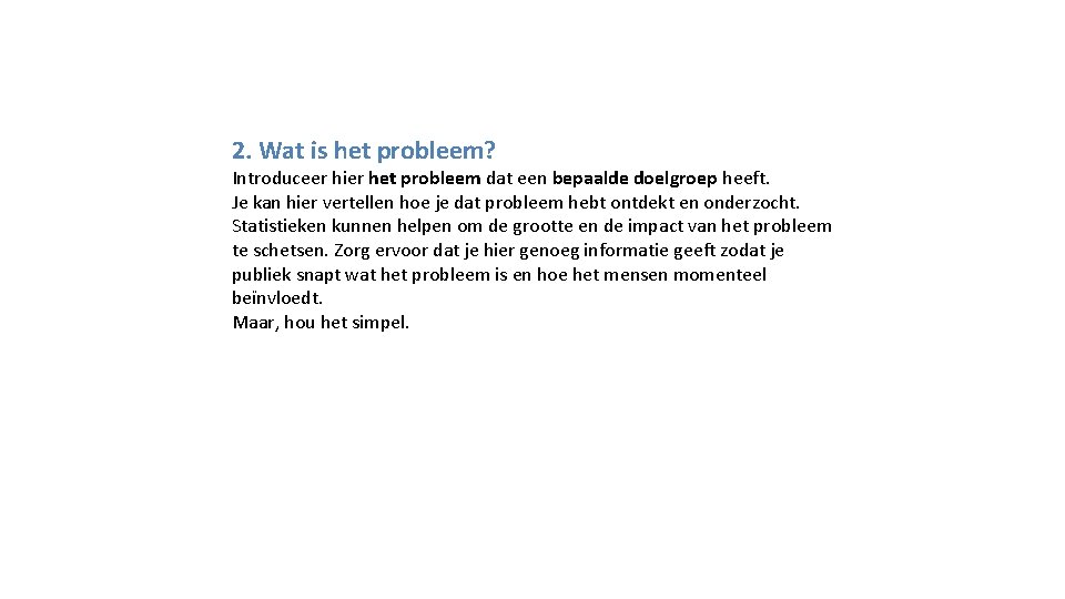 2. Wat is het probleem? Introduceer hier het probleem dat een bepaalde doelgroep heeft.