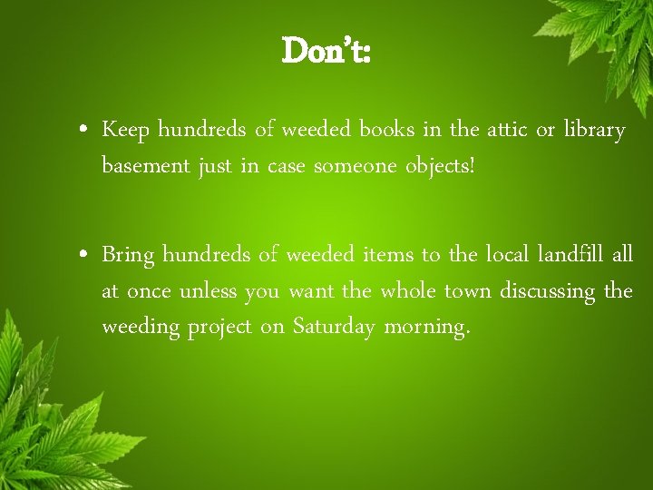 Don’t: • Keep hundreds of weeded books in the attic or library basement just