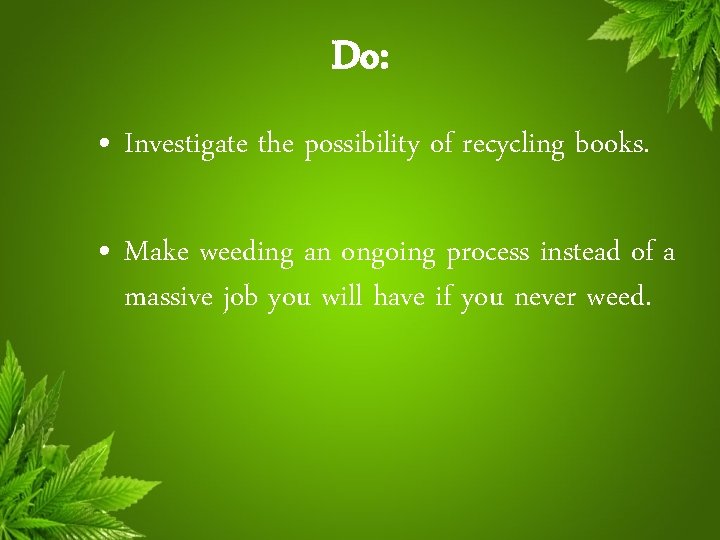 Do: • Investigate the possibility of recycling books. • Make weeding an ongoing process