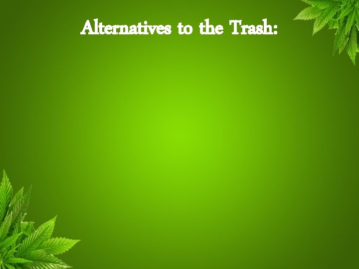Alternatives to the Trash: 