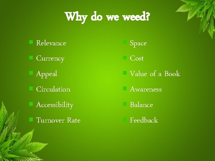 Why do we weed? Relevance Currency Appeal Circulation Accessibility Turnover Rate Space Cost Value