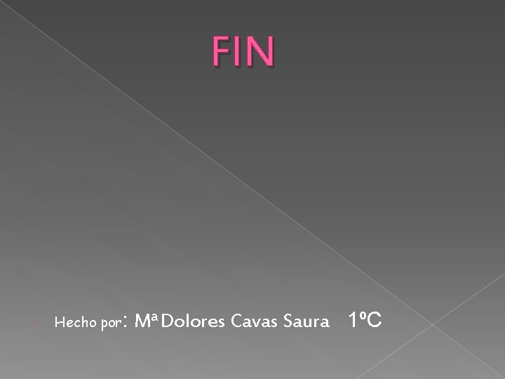 FIN Hecho por: MªDolores Cavas Saura 1ºC 