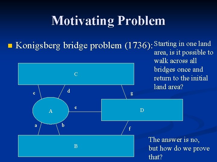 Motivating Problem n Konigsberg bridge problem (1736): Starting in one land area, is it