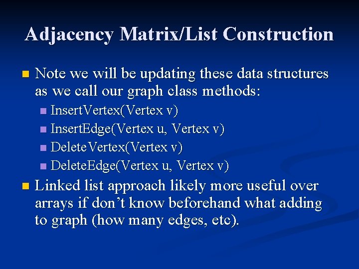 Adjacency Matrix/List Construction n Note we will be updating these data structures as we