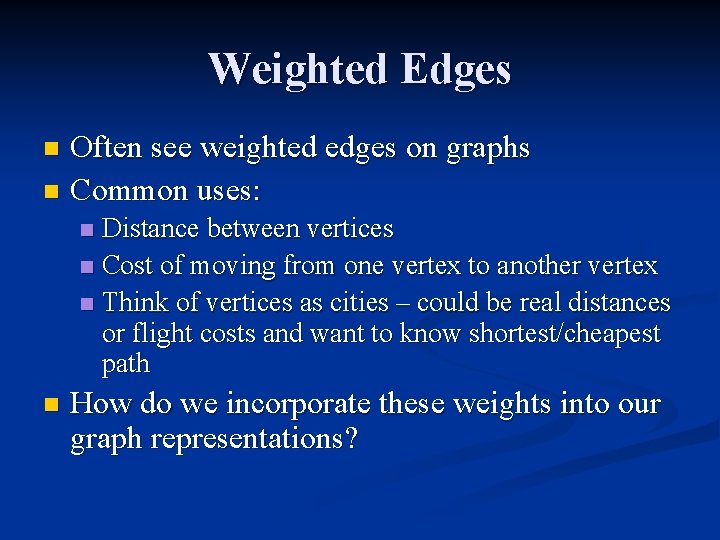 Weighted Edges Often see weighted edges on graphs n Common uses: n Distance between