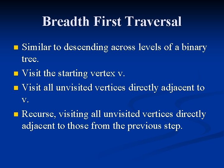 Breadth First Traversal Similar to descending across levels of a binary tree. n Visit