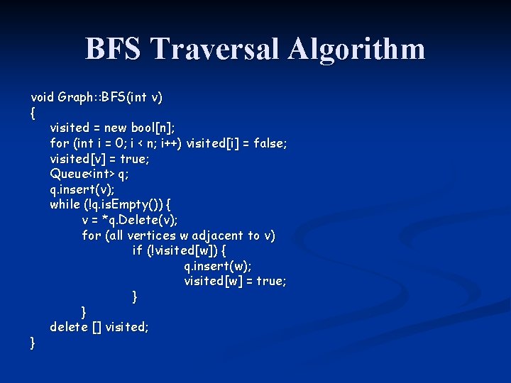 BFS Traversal Algorithm void Graph: : BFS(int v) { visited = new bool[n]; for