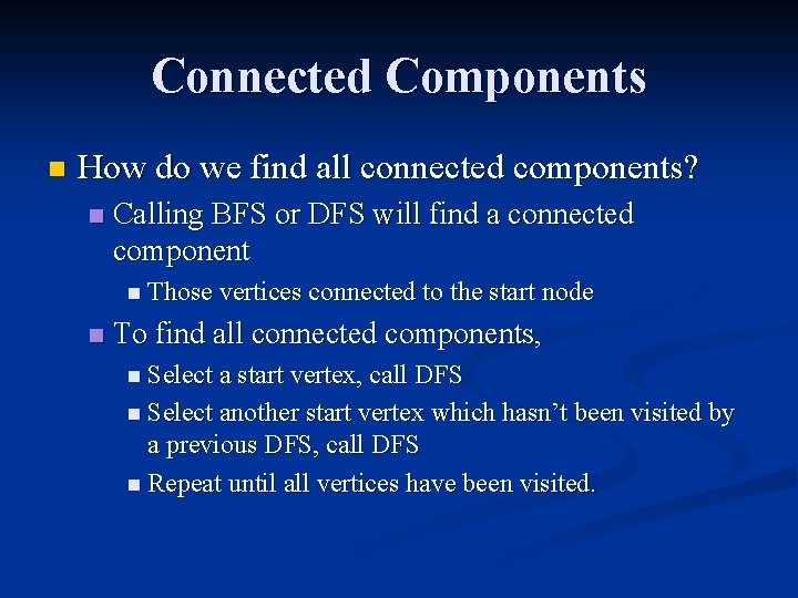 Connected Components n How do we find all connected components? n Calling BFS or