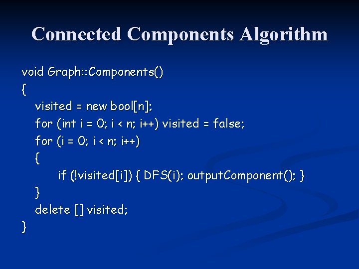 Connected Components Algorithm void Graph: : Components() { visited = new bool[n]; for (int