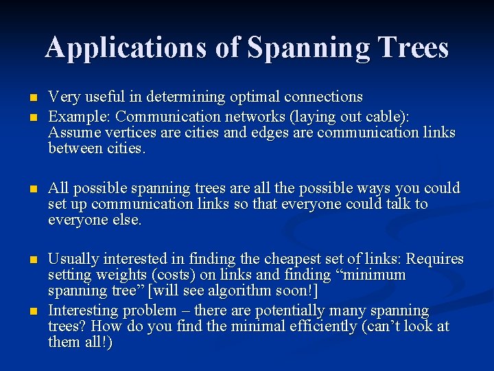 Applications of Spanning Trees n n Very useful in determining optimal connections Example: Communication