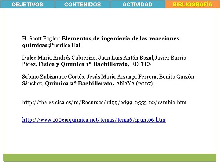 OBJETIVOS CONTENIDOS ACTIVIDAD BIBLIOGRAFÍA H. Scott Fogler; Elementos de ingeniería de las reacciones químicas;