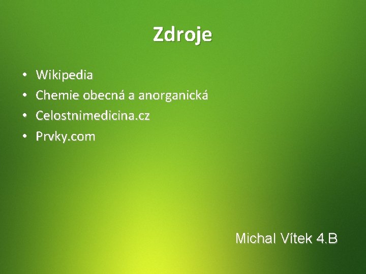 Zdroje • • Wikipedia Chemie obecná a anorganická Celostnimedicina. cz Prvky. com Michal Vítek