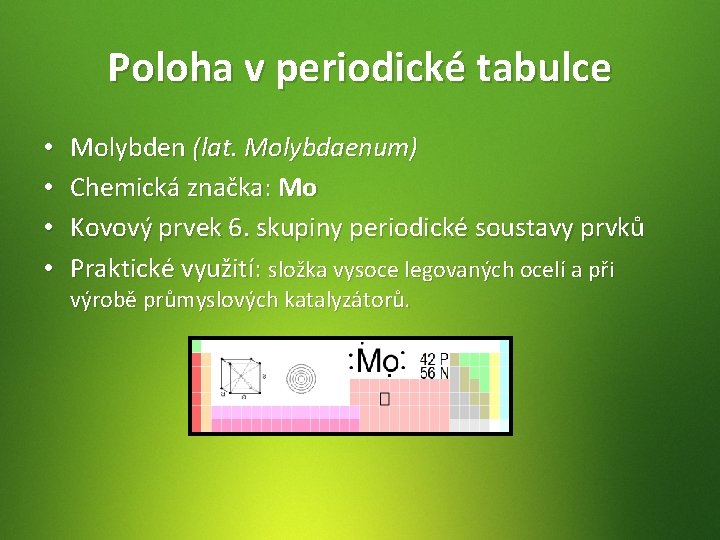 Poloha v periodické tabulce • • Molybden (lat. Molybdaenum) Chemická značka: Mo Kovový prvek