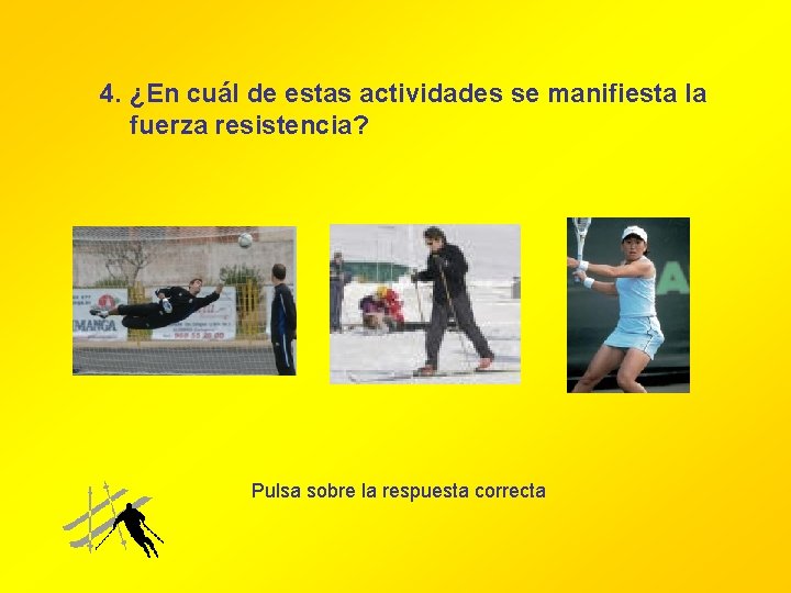 4. ¿En cuál de estas actividades se manifiesta la fuerza resistencia? Pulsa sobre la 4. ¿En cuál de estas actividades se manifiesta la fuerza resistencia? Pulsa sobre la