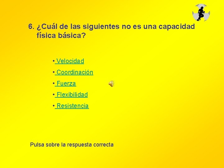 6. ¿Cuál de las siguientes no es una capacidad física básica? • Velocidad • 6. ¿Cuál de las siguientes no es una capacidad física básica? • Velocidad •