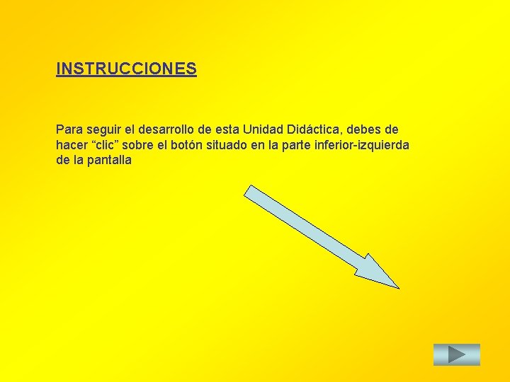 INSTRUCCIONES Para seguir el desarrollo de esta Unidad Didáctica, debes de hacer “clic” sobre