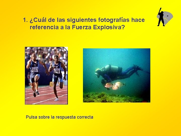 1. ¿Cuál de las siguientes fotografías hace referencia a la Fuerza Explosiva? Pulsa sobre 1. ¿Cuál de las siguientes fotografías hace referencia a la Fuerza Explosiva? Pulsa sobre