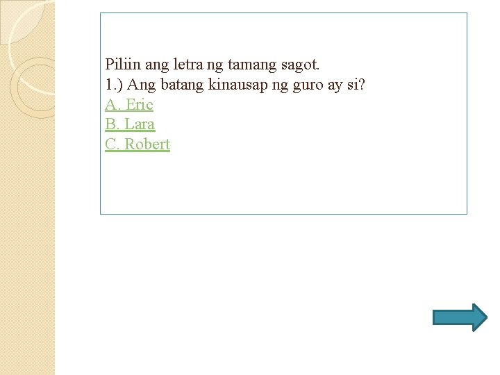 Piliin ang letra ng tamang sagot. 1. ) Ang batang kinausap ng guro ay