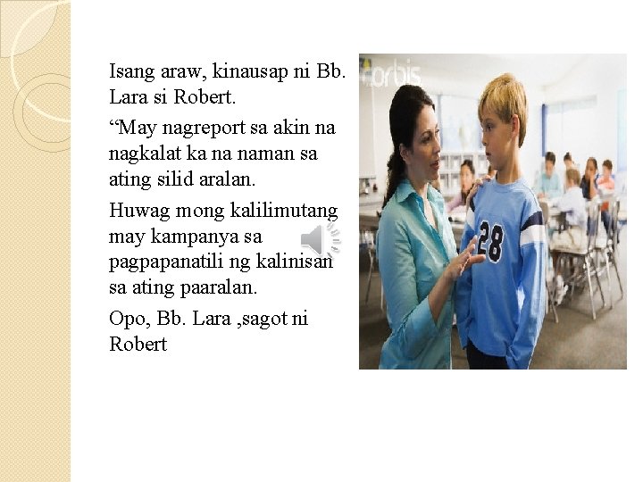 Isang araw, kinausap ni Bb. Lara si Robert. “May nagreport sa akin na nagkalat