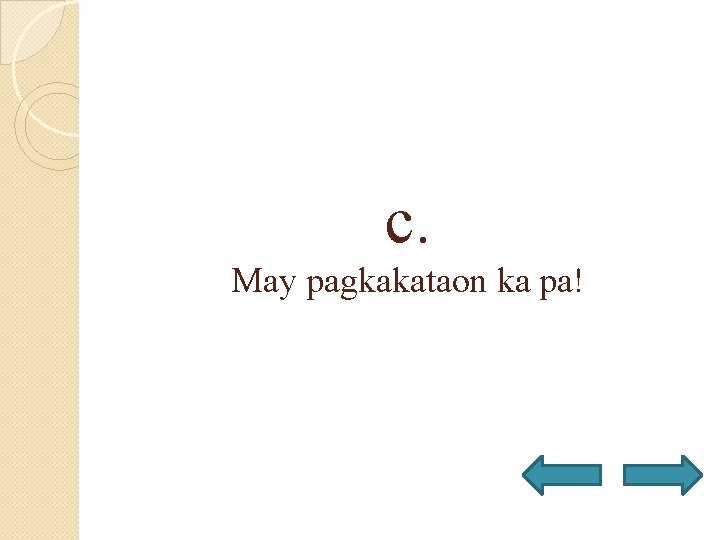 c. May pagkakataon ka pa! 