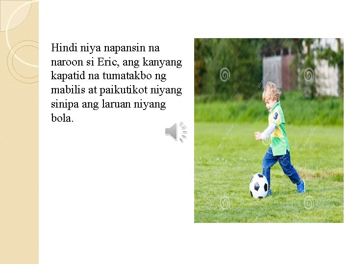 Hindi niya napansin na naroon si Eric, ang kanyang kapatid na tumatakbo ng mabilis