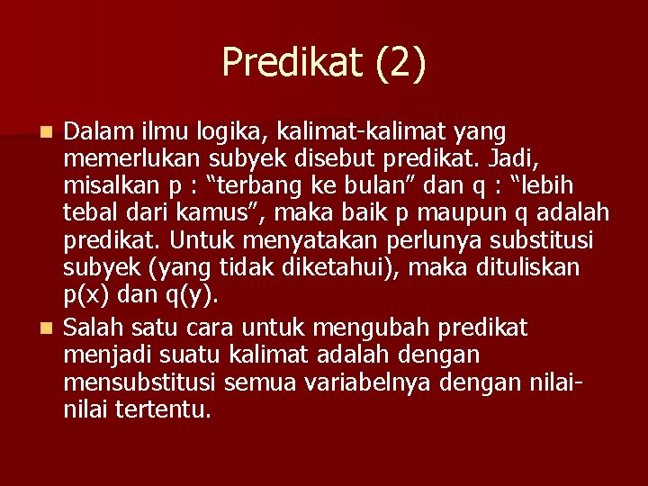 Predikat (2) Dalam ilmu logika, kalimat-kalimat yang memerlukan subyek disebut predikat. Jadi, misalkan p
