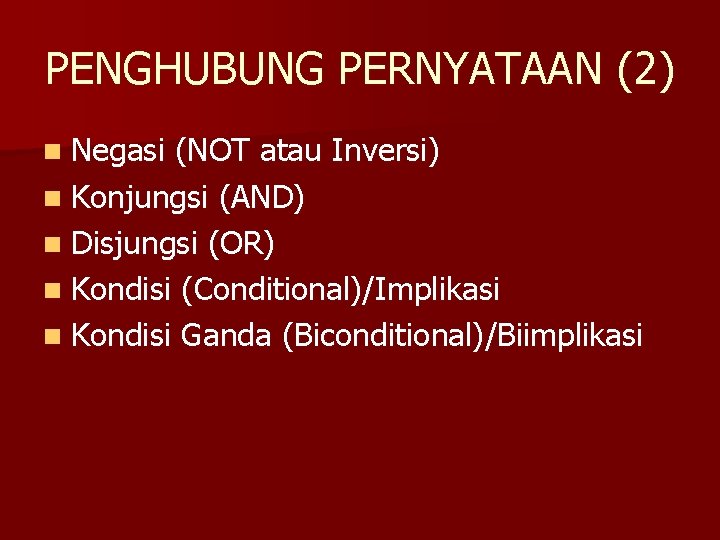 PENGHUBUNG PERNYATAAN (2) n Negasi (NOT atau Inversi) n Konjungsi (AND) n Disjungsi (OR)