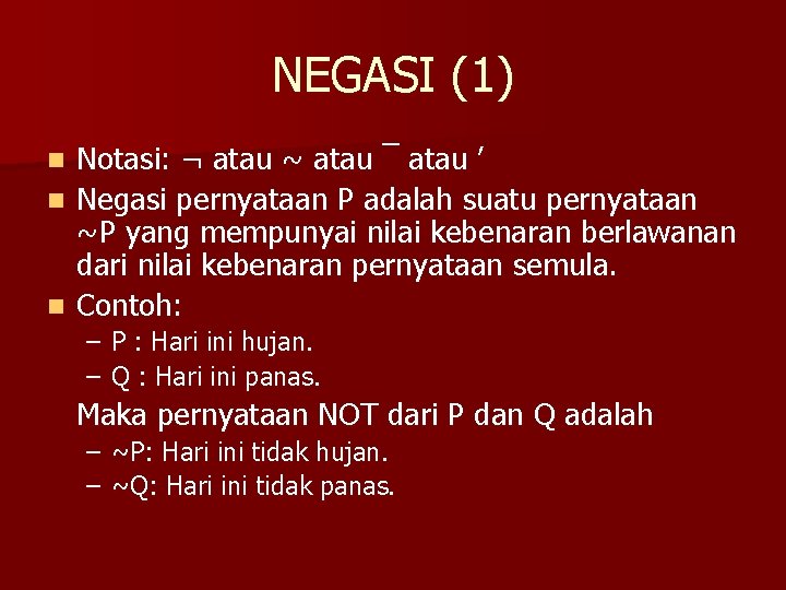 NEGASI (1) Notasi: ¬ atau ~ atau ¯ atau ’ n Negasi pernyataan P