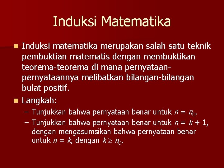 Induksi Matematika Induksi matematika merupakan salah satu teknik pembuktian matematis dengan membuktikan teorema-teorema di