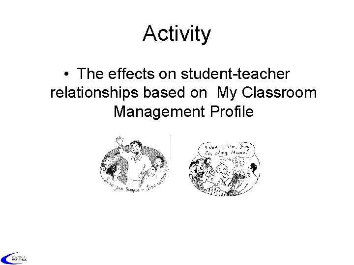 Activity • The effects on student teacher relationships based on My Classroom Management Profile