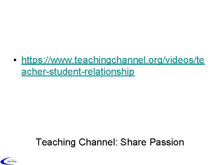  • https: //www. teachingchannel. org/videos/te acher student relationship Teaching Channel: Share Passion 